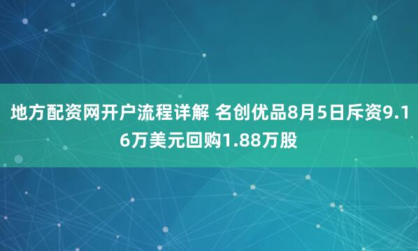 地方配资网开户流程详解 名创优品8月5日斥资9.16万美元回购1.88万股
